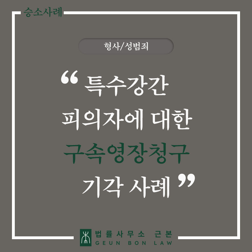 [형사] 성폭법 특수강간 피의자에 대한 구속영장청구 기각 사례